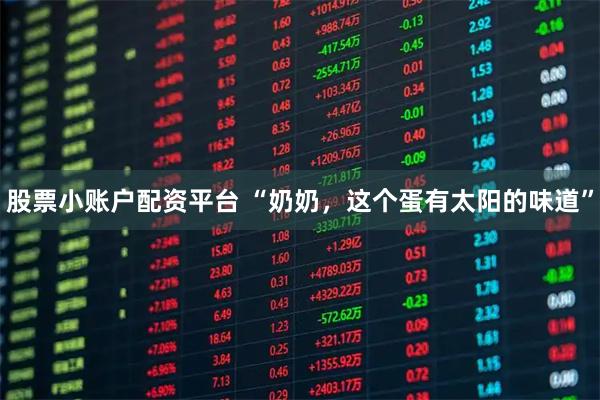 股票小账户配资平台 “奶奶，这个蛋有太阳的味道”